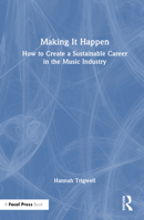 Making It Happen: How to Create a Sustainable Career in the Music Industry 1032155906 Book Cover