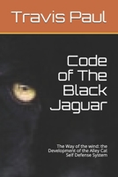 Code of The Black Jaguar: The Way of the wind: the Development of the Alley Cat Self Defense System B08BDPG5CF Book Cover