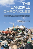 The Landfill Chronicles - Unearthing Legends of Modern Music 1955604142 Book Cover