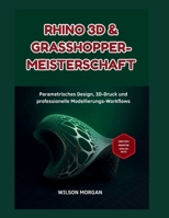 Rhino 3D & Grasshopper-Meisterschaft: Parametrisches Design, 3D-Druck und professionelle Modellierungs-Workflows (CAD- und 3D-Design-Reihe für Anfänger) (German Edition) B0FRFZLPTN Book Cover