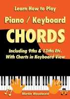 Learn How to Play Piano / Keyboard Chords: Including 9ths & 13ths Etc. With Charts in Keyboard View 0244874905 Book Cover