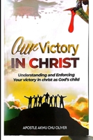 Our Victory IN CHRIST: Understanding and Enforcing Your victory in Christ as God's child B0DX41Q9DM Book Cover