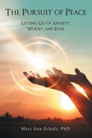 The Pursuit of Peace: Letting Go of Anxiety, Worry, and Fear 1664290370 Book Cover