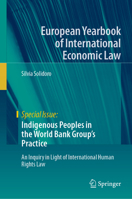 Indigenous Peoples in the World Bank Group's Practice: An Inquiry in Light of International Human Rights Law (European Yearbook of International Economic Law) 3032051460 Book Cover