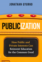 Publicization: How Public and Private Interests Can Reinvent Education for the Common Good 0807769428 Book Cover