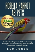 ROSELLA PARROT AS PETS: The Complete Beginner’s Guide to Choosing, Caring for, and Understanding These Beautiful and Vibrant Australian Parrots B0FNZQRQJ4 Book Cover