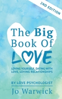 The Big Book Of Love - Loving Yourself, Dating With Love, Loving Relationship: Second Edition 0995660751 Book Cover