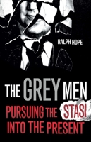 The Grey Men: Pursuing the Stasi into the Present 1786079615 Book Cover