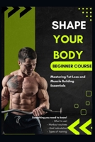 Shape Your Body: Mastering Fat Loss and Muscle Building Essentials B0DS1QF763 Book Cover