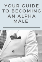 Your guide to becoming an Alpha Mâle: Successful coaching tips B08GFS1W16 Book Cover