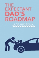 The New Expectant Dad's Roadmap : From Dude to New Father and How to Be Prepared for the Next 9 Months and After 1951976029 Book Cover