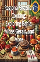 Regional Brazilian Cooking: Exploring Bahia, Minas Gerais, and More B0DQ21RQVZ Book Cover