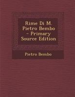 Rime Di M. Pietro Bembo - Primary Source Edition 1016975236 Book Cover