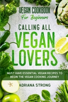 Vegan Cookbook For Beginners: CALLING ALL VEGAN LOVERS - Must Have Essential Vegan Recipes to Begin The Vegan Cooking Journey 9814950971 Book Cover