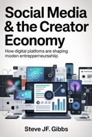 Social Media & the Creator Economy: How Digital Platforms Are Shaping Modern Entrepreneurship B0G7F75QPK Book Cover