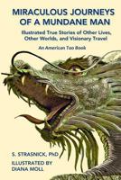 Miraculous Journeys of a Mundane Man: Illustrated True Stories of Other Lives, Other Worlds, and Visionary Travel 0997647132 Book Cover