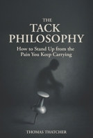 The Tack Philosophy: How to Stand Up from the Pain You Keep Carrying B0HFLB2B4W Book Cover