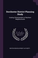 Dorchester District Planning Study: Existing Characteristics of Northern Neighborhoods 1378962532 Book Cover