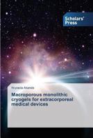 Macroporous Monolithic Cryogels for Extracorporeal Medical Devices 3639863402 Book Cover