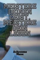 MEISTERE DEINEN GEIST, MEISTERE DEIN LEBEN: Hören Sie auf, zu viel nachzudenken, bauen Sie dauerhafte Gewohnheiten auf und schaffen Sie die Ruhe, das Selbstvertrauen und den Erfolg, den Sie verdienen B0FTXPMTZN Book Cover