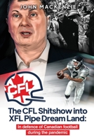 The CFL Shitshow into XFL Pipe Dream Land: In defence of Canadian football during the pandemic 1927538947 Book Cover