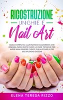 Ricostruzione Unghie e Nail Art: Guida Completa, Illustrata ed Aggiornata che Insegna Passo Dopo Passo le Varie Tecniche per Avere Mani Sempre Curate e Realizzare Oltre 100 Splendidi Disegni 1801545111 Book Cover
