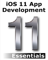 iOS 11 App Development Essentials: Learn to Develop iOS 11 Apps with Xcode 9 and Swift 4 1985617471 Book Cover