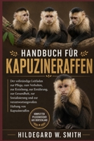 Handbuch für Kapuzineraffen: Der vollständige Leitfaden zur Pflege, zum Verhalten, zur Erziehung, zur Ernährung, zur Gesundheit, zur Sozialisierung ... Haltung von Kapuzineraffen (German Edition) B0H87PY11T Book Cover