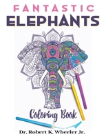 Fantastic Elephants: Adult and Teen Coloring Book B0BQXW57ZC Book Cover