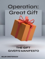 Operation Great Gift: The Gift Giver's Manifesto B0HFWVGHRL Book Cover