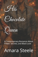 His Chocolate Queen: A Contemporary Romance About Power, Secrets, and Black Love B0F8QGF6W9 Book Cover