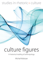 Culture Figures: A Rhetorical Reading of Anthropology (Studies in Rhetoric and Culture, 10) 1805395394 Book Cover
