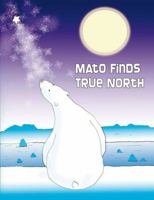 Mato Finds True North: Revised Edition 0615335209 Book Cover