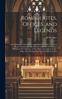 Romish Rites, Offices, and Legends: Or, Authorised Superstitions and Idolatries of The Church of Rome; Containing The Greater Portion of The Roman ... The Principal Festivals and Offices of The 1020035900 Book Cover