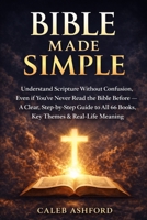 Bible Made Simple: Understand Scripture Without Confusion, Even If You’ve Never Read the Bible Before: A Clear, Step-by-Step Guide to All 66 Books, Key Themes and Real-Life Meaning B0GXZZ88N5 Book Cover