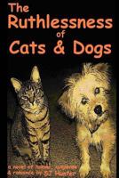 The Ruthlessness of Cats and Dogs - Of Course a Novel.: (Cats and dogs aren't ruthless. Are they?) 1480180114 Book Cover