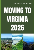 MOVING TO VIRGINIA 2026: Discover Virginia’s Cost of Living, Housing, Careers, and Communities Before You Move B0GT1NYFF4 Book Cover
