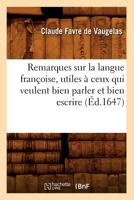 Remarques Sur La Langue Franaoise, Utiles a Ceux Qui Veulent Bien Parler Et Bien Escrire (A0/00d.1647) 2012623867 Book Cover