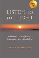 Listen to the Light: Stories of Interruptions, Intersections and Insights 1938842332 Book Cover