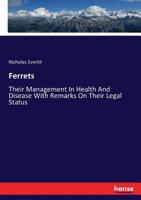 Ferrets, Their Management in Health and Disease With Remarks on Their Legal Status 1022195735 Book Cover