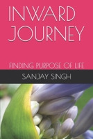 INWARD JOURNEY: FINDING PURPOSE OF LIFE 1710416734 Book Cover