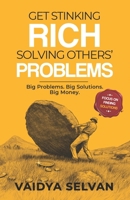 Get Stinking Rich Solving Others Problems: Big Problems. Big Solutions. Big Money B0FRMYJQMY Book Cover