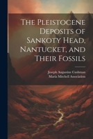 The Pleistocene Deposits of Sankoty Head, Nantucket, and Their Fossils 1022742248 Book Cover