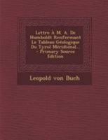 Lettre  M. A. De Humboldt Renfermant Le Tableau Gologique Du Tyrol Mridional... 0341370304 Book Cover
