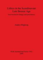 Lithics in the Scandinavian Late Bronze Age: Sociotechnical Change and Persistence 1407304143 Book Cover