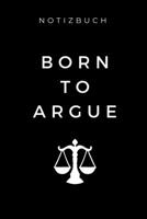 Notizbuch Born to Argue: A5 Studienplaner zum Jura Studium Semesterplaner f�r Rechts-studenten Anw�lte witziger Spruch zum Abitur Studienbeginn Erstes Semester Geschenkidee 1695339983 Book Cover