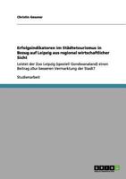 Erfolgsindikatoren im Städtetourismus in Bezug auf Leipzig aus regional wirtschaftlicher Sicht: Leistet der Zoo Leipzig (speziell Gondwanaland) einen ... Vermarktung der Stadt? 3656138575 Book Cover