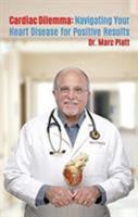 Cardiac Dilemma: Navigating Your Heart Disease for Positive Results 1681022737 Book Cover