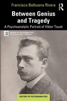 Between Genius and Tragedy: A Psychoanalytic Portrait of Viktor Tausk (The History of Psychoanalysis Series) 1041204124 Book Cover