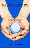 Let This Mind Be in You: Laws And Principles of Nature, Space-time, And Spiritual Existance 1420812645 Book Cover